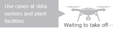 Use cases at data centers and plant facilities Waiting to take off