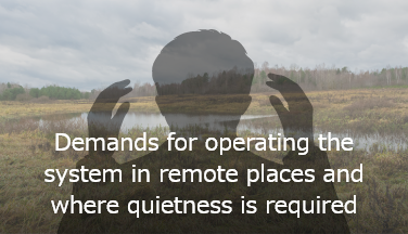 Demands for operating the system in remote places and where quietness is required