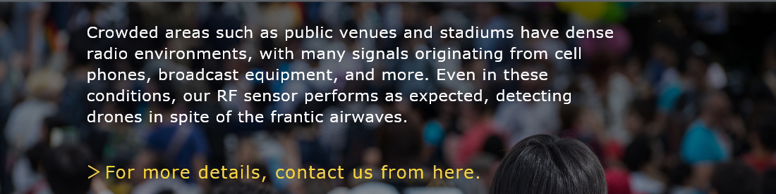Crowded areas such as public venues and stadiums have dense radio environments, with many signals originating from cell phones, broadcast equipment, and more. Even in these conditions, our RF sensor performs as expected, detecting drones in spite of the frantic airwaves.