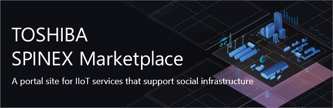 TOSHIBA SPINEX Marketplace A portal site for IIoT services that support social infrastructure