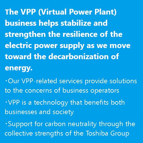 Introduce renewable energy by stabilizing the electricity supply- What is VPP ? - Integrating electricity technology knowhow with IoT and AI - Aggregation Business