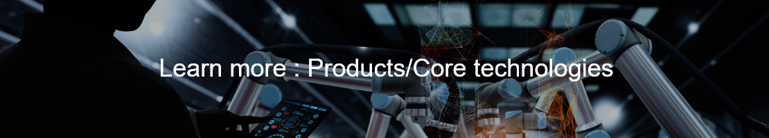 Learn more : Products/Core technology 