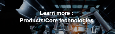Learn more : Products/Core technology 