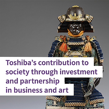 On display in The Toshiba Gallery of Japanese Art of London’s Victoria & Albert museum, stands a suit of armour. We keep promotion of Japanese culture as a core part of strategy.