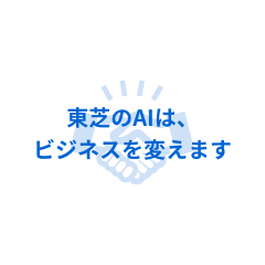 東芝のAIは、ビジネスを変えます