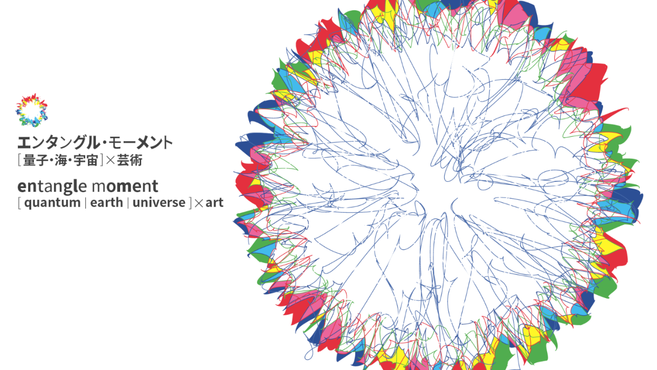 エンタングル・モーメント ―[量子・海・宇宙]× 芸術