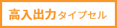 高入出力タイプセル