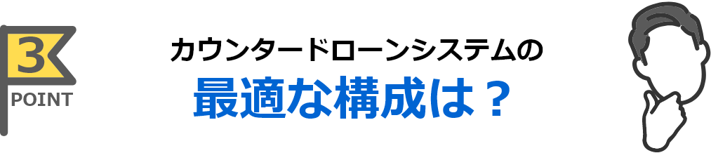 カウンタードローンシステムの最適な構成は？