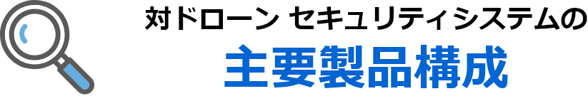 対ドローン セキュリティシステムの主要製品構成