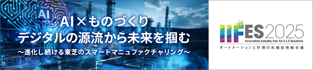 IIFES 2025 オートメーションと計測の先端技術総合展　「AI×ものづくり　デジタルの源流から未来を掴む　～進化し続ける東芝のスマートマニュファクチャリング～」