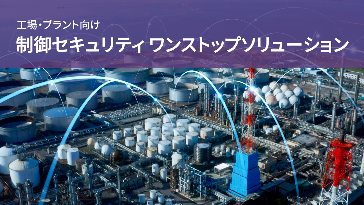 工場・プラント向け 制御セキュリティ ワンストップソリューション