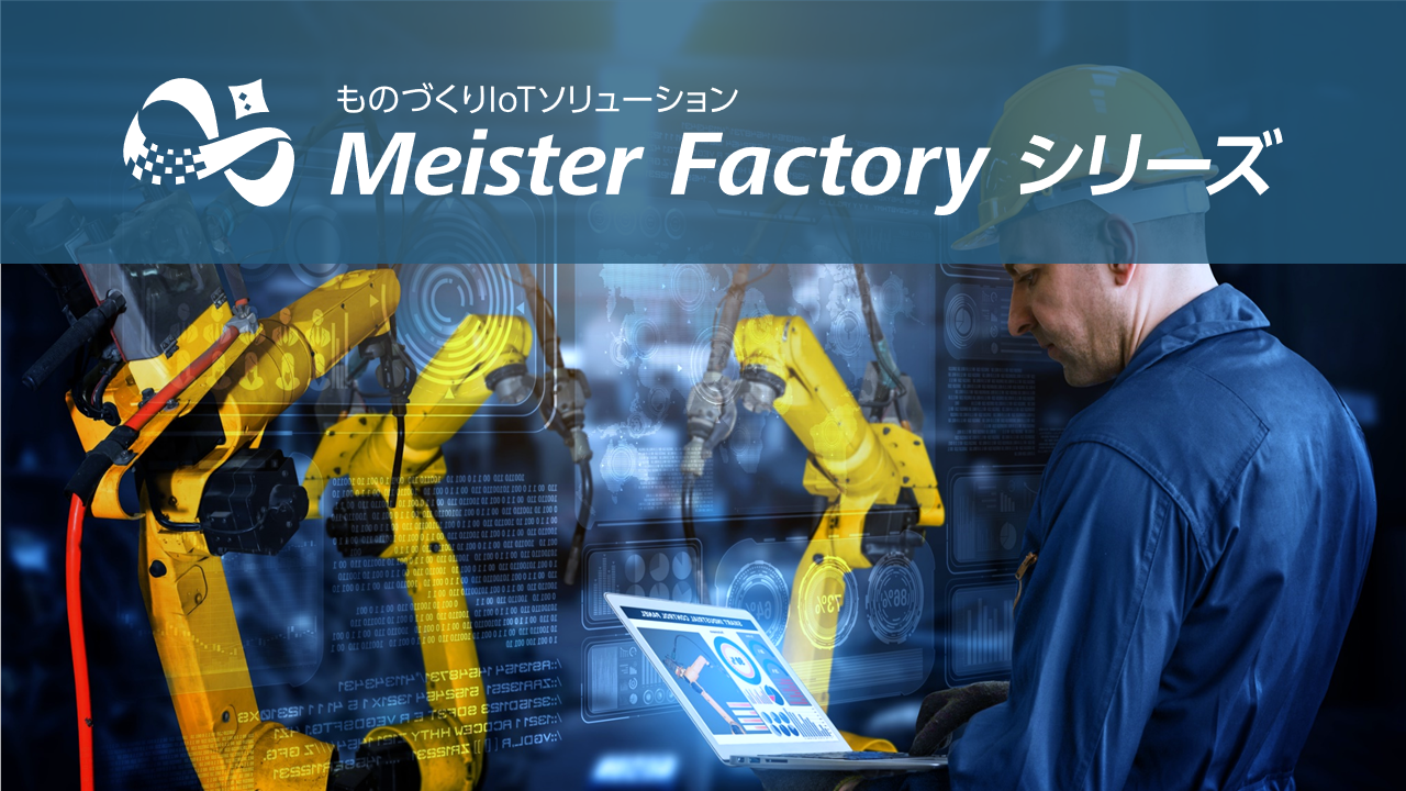 ものづくりIoTソリューション　Meister Factory シリーズ