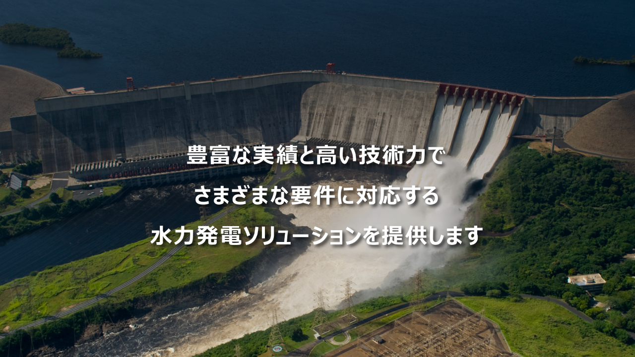 豊富な実績と高い技術力でさまざまな要件に対応する水力発電ソリューションを提供します