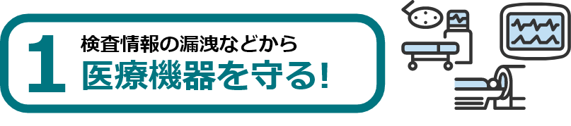 1 検査情報の漏洩などから医療機器を守る！