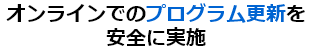 オンラインでのプログラム更新を安全に実施