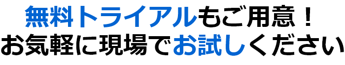 無料トライアルもご用意！お気軽に現場でお試しください