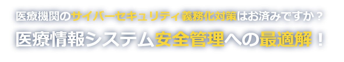 医療機関のサイバーセキュリティ義務化対策はお済みですか？医療情報システム安全管理への最適解！