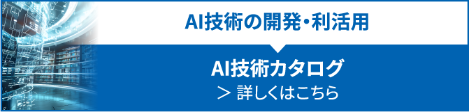 AI技術の開発・利活用　AI技術カタログ　詳しくはこちら