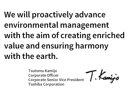 We will proactively advance environmental management with the aim of creating enriched value and ensuring harmony with the earth.