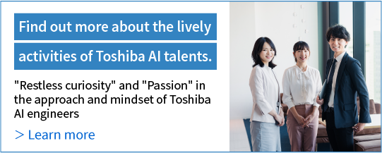 Find out more about the lively activities of Toshiba AI talents.