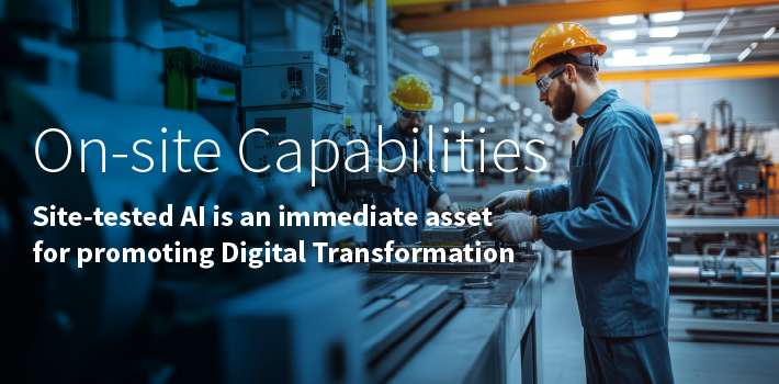 On-site Capabilities: Site-tested AI is an immediate asset for promoting Digital Transformation